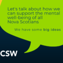 NSCSW logo and speech bubble: Let's talk about how we can support the mental health and well being of all Nova Scotians . We have some big ideas.